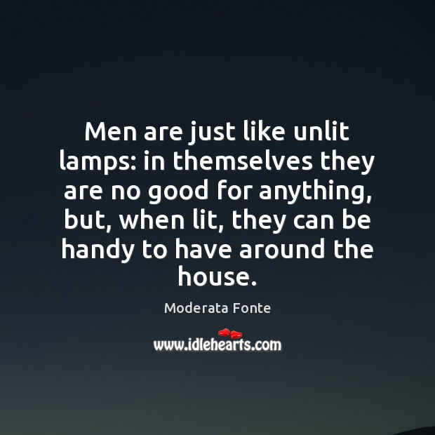 Men are just like unlit lamps: in themselves they are no good Moderata Fonte Picture Quote