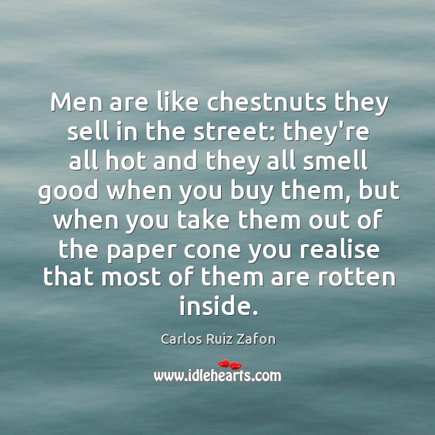 Men are like chestnuts they sell in the street: they’re all hot Carlos Ruiz Zafon Picture Quote