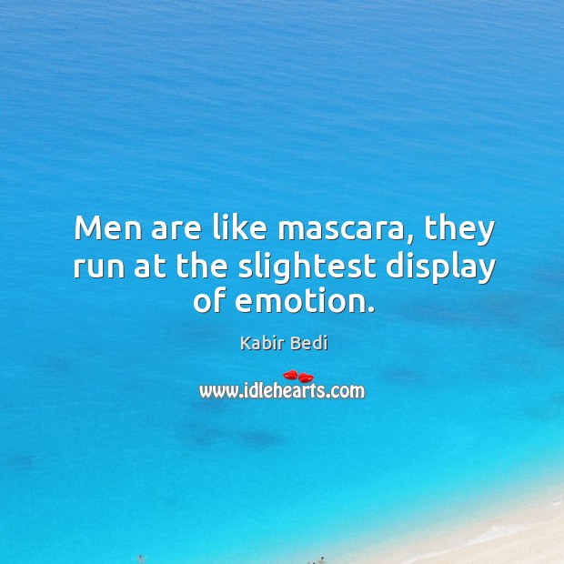 Men are like mascara, they run at the slightest display of emotion. Kabir Bedi Picture Quote