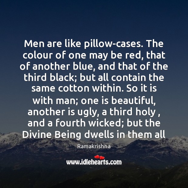Men are like pillow-cases. The colour of one may be red, that Ramakrishna Picture Quote