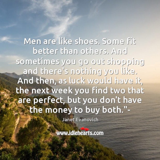 Men are like shoes. Some fit better than others. And sometimes you Janet Evanovich Picture Quote