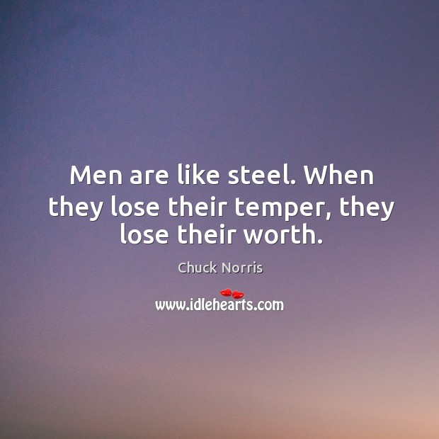Men are like steel. When they lose their temper, they lose their worth. Chuck Norris Picture Quote