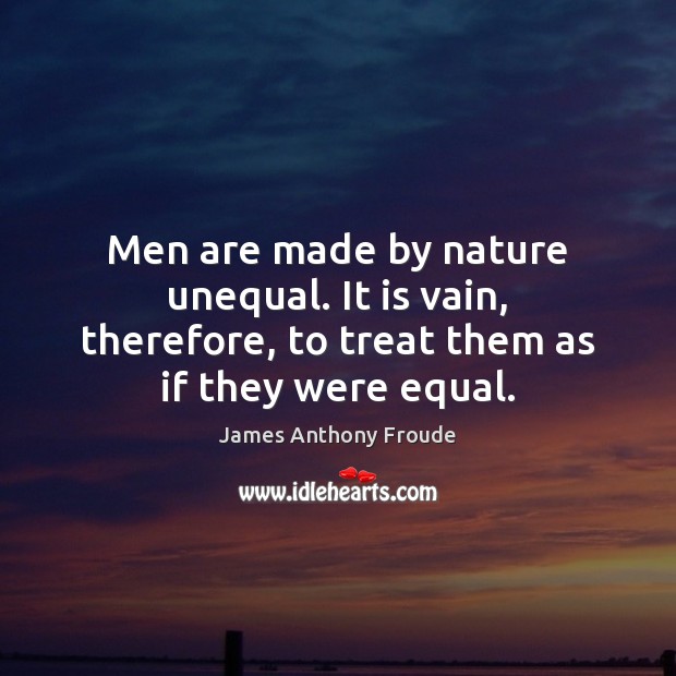 Men are made by nature unequal. It is vain, therefore, to treat Image