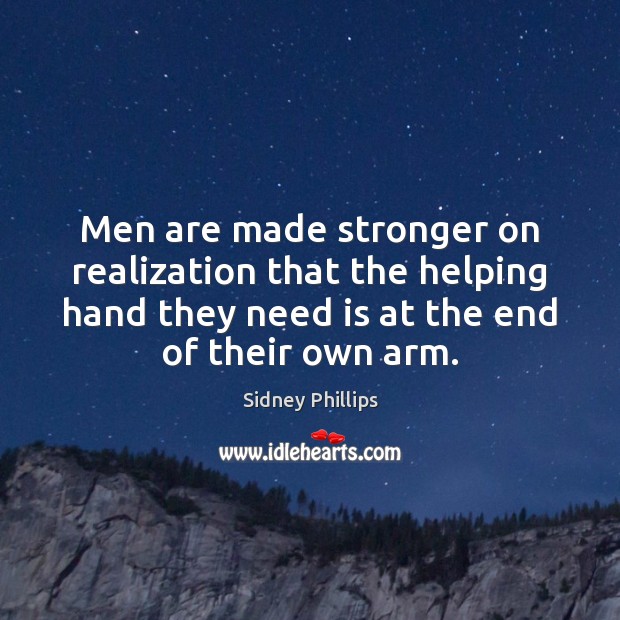 Men are made stronger on realization that the helping hand they need Sidney Phillips Picture Quote