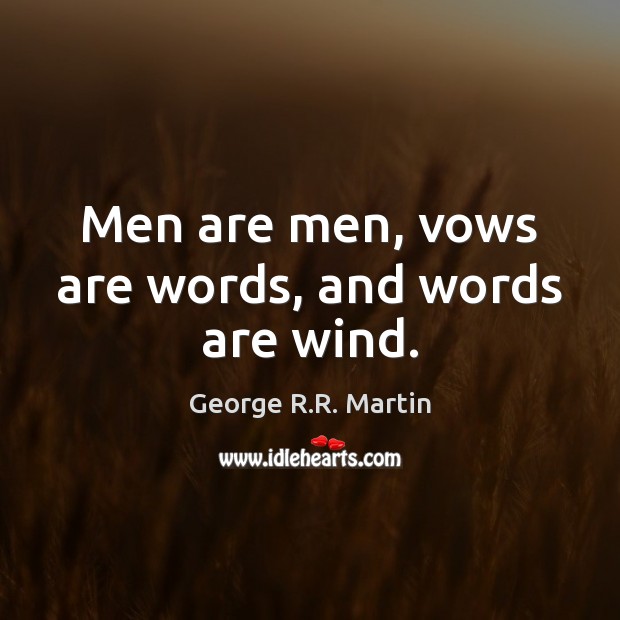 Men are men, vows are words, and words are wind. George R.R. Martin Picture Quote