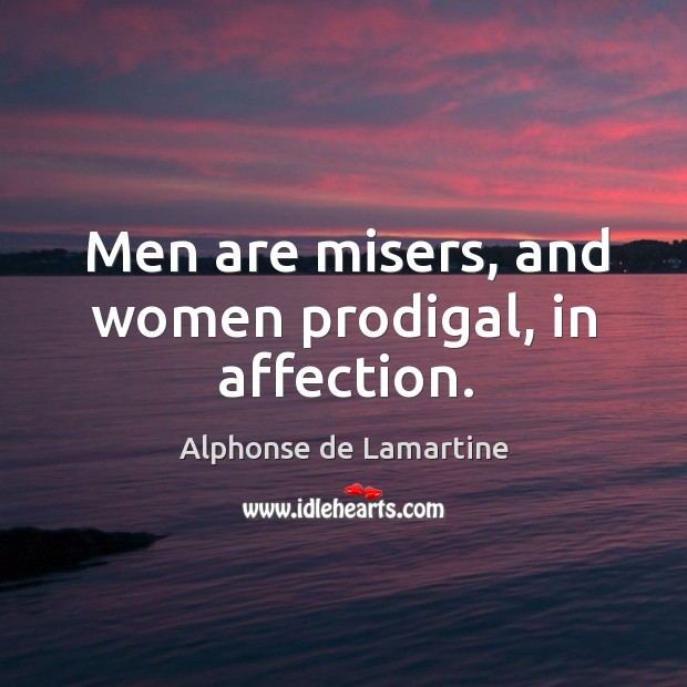 Men are misers, and women prodigal, in affection. Alphonse de Lamartine Picture Quote