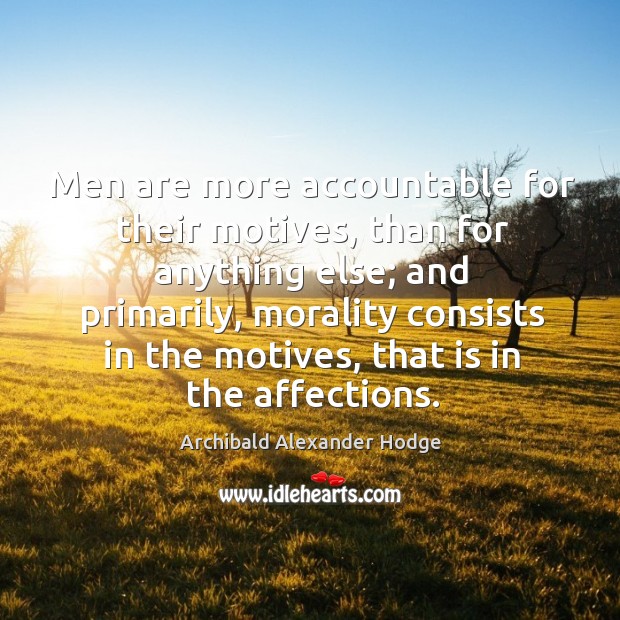 Men are more accountable for their motives, than for anything else; and primarily Archibald Alexander Hodge Picture Quote