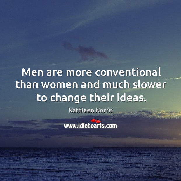 Men are more conventional than women and much slower to change their ideas. Image