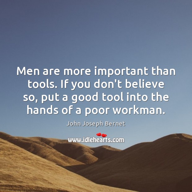 Men are more important than tools. If you don’t believe so, put 