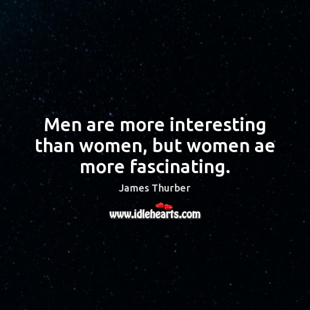 Men are more interesting than women, but women ae more fascinating. Image