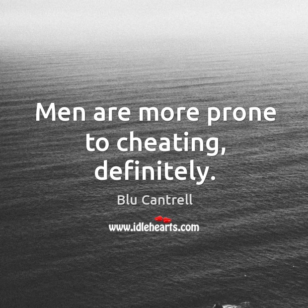 Men are more prone to cheating, definitely. Blu Cantrell Picture Quote