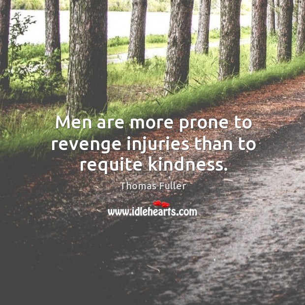 Men are more prone to revenge injuries than to requite kindness. Thomas Fuller Picture Quote