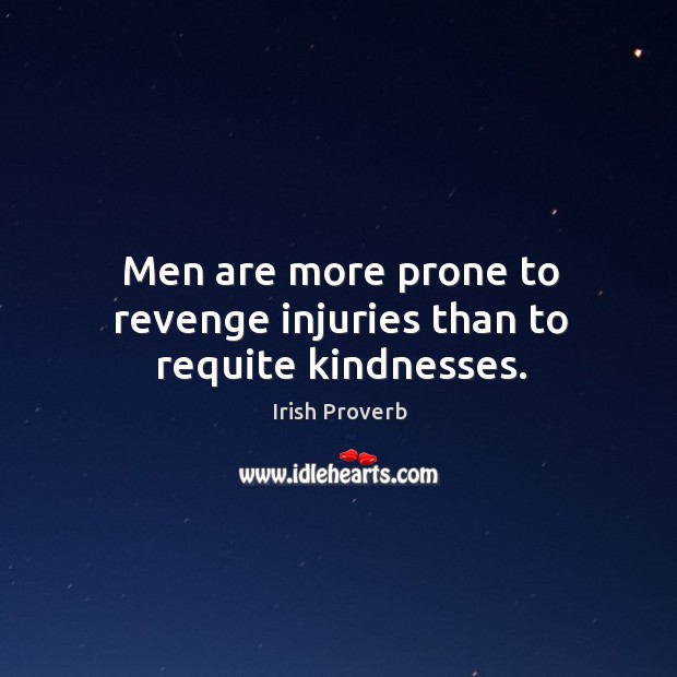 Men are more prone to revenge injuries than to requite kindnesses. Irish Proverbs Image