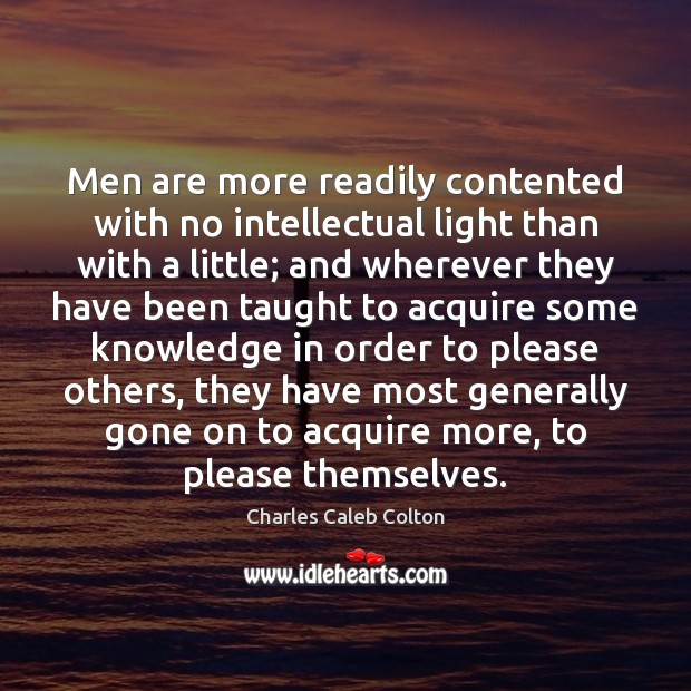 Men are more readily contented with no intellectual light than with a Image