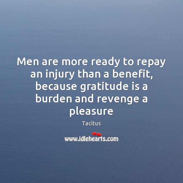 Men are more ready to repay an injury than a benefit, because Gratitude Quotes Image