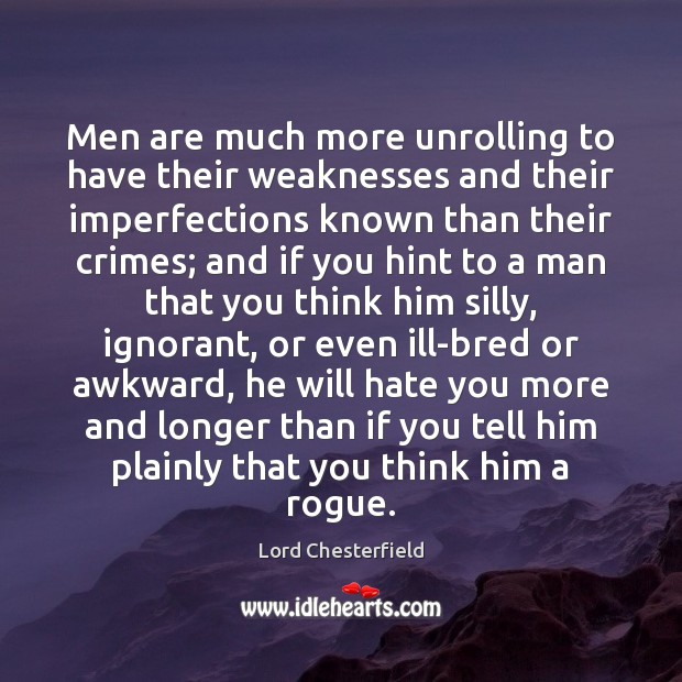 Men are much more unrolling to have their weaknesses and their imperfections Lord Chesterfield Picture Quote