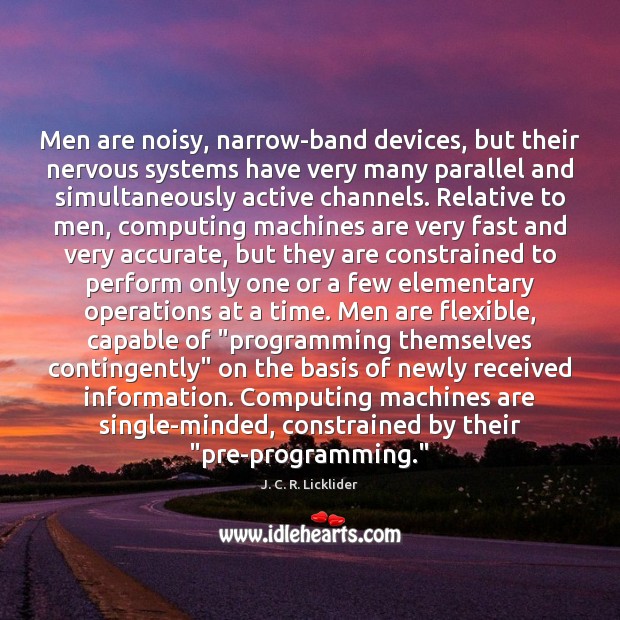 Men are noisy, narrow-band devices, but their nervous systems have very many J. C. R. Licklider Picture Quote
