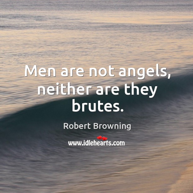 Men are not angels, neither are they brutes. Image