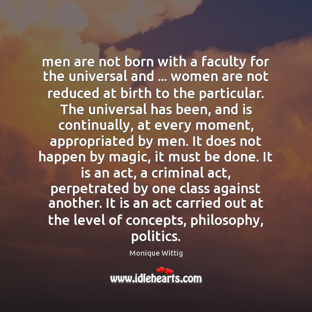 Men are not born with a faculty for the universal and … women Monique Wittig Picture Quote