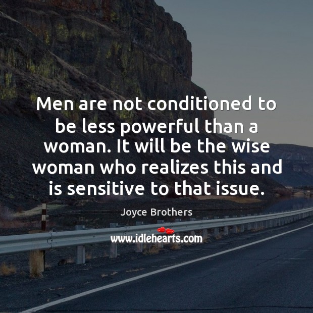 Men are not conditioned to be less powerful than a woman. It Joyce Brothers Picture Quote