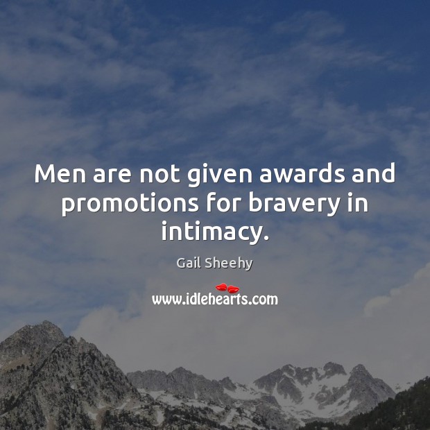 Men are not given awards and promotions for bravery in intimacy. Gail Sheehy Picture Quote