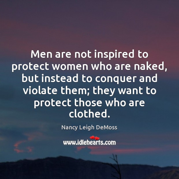 Men are not inspired to protect women who are naked, but instead Nancy Leigh DeMoss Picture Quote