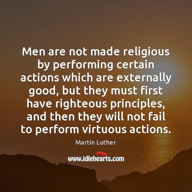Men are not made religious by performing certain actions which are externally Martin Luther Picture Quote