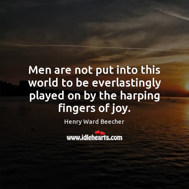 Men are not put into this world to be everlastingly played on Henry Ward Beecher Picture Quote