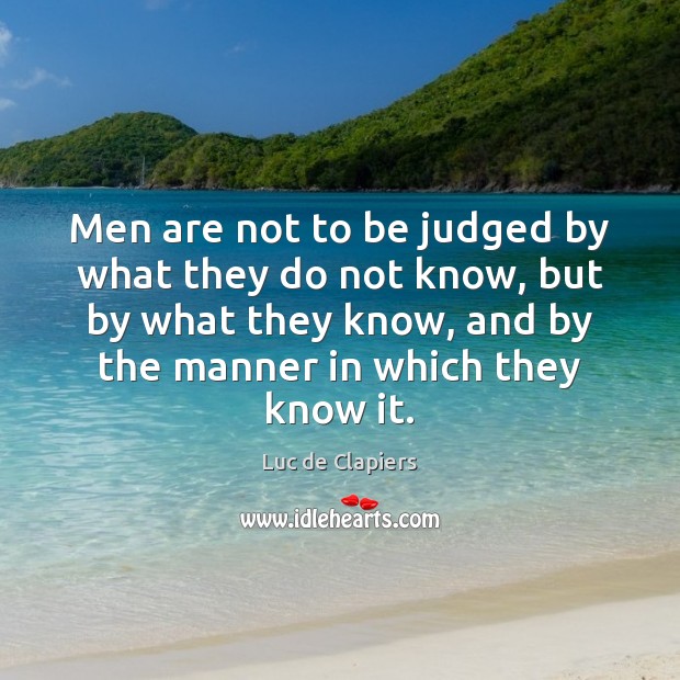 Men are not to be judged by what they do not know, Luc de Clapiers Picture Quote