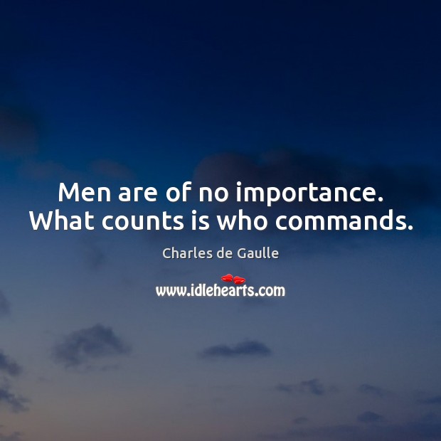 Men are of no importance. What counts is who commands. Image
