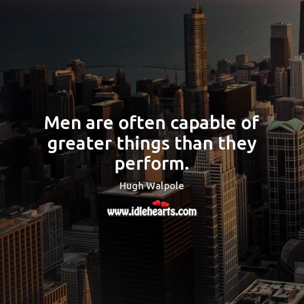 Men are often capable of greater things than they perform. Hugh Walpole Picture Quote