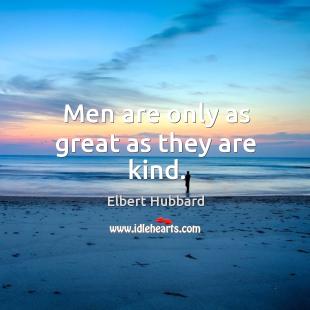 Men are only as great as they are kind. Image