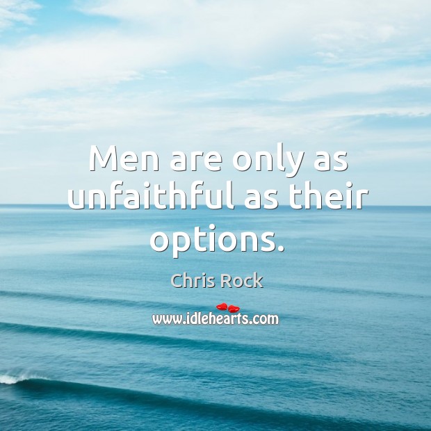 Men are only as unfaithful as their options. Chris Rock Picture Quote