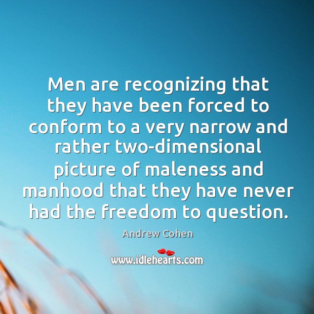 Men are recognizing that they have been forced to conform Andrew Cohen Picture Quote