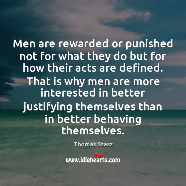 Men are rewarded or punished not for what they do but for Thomas Szasz Picture Quote