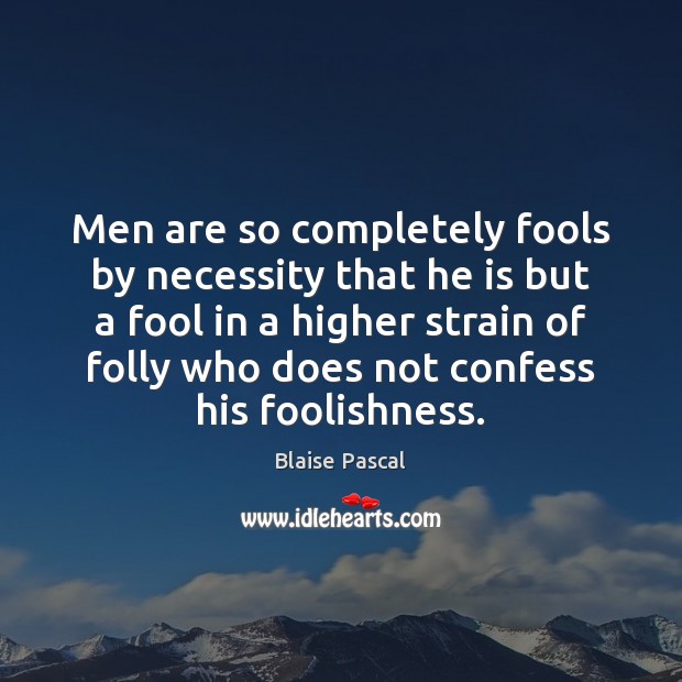 Men are so completely fools by necessity that he is but a Blaise Pascal Picture Quote