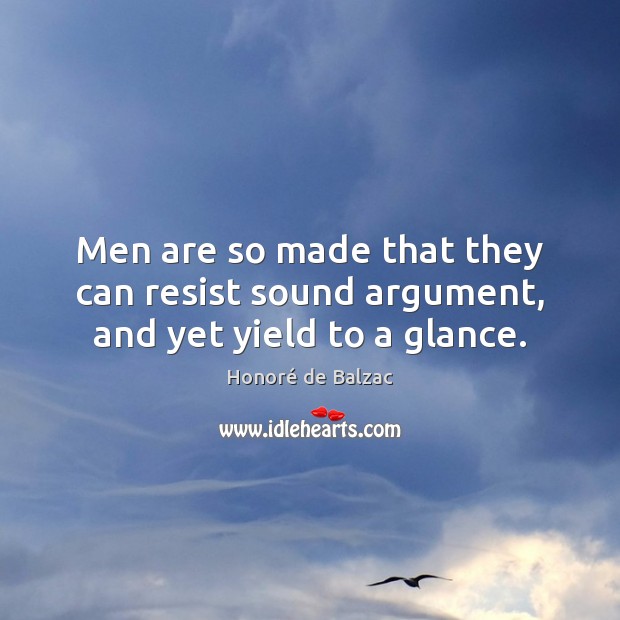 Men are so made that they can resist sound argument, and yet yield to a glance. Image