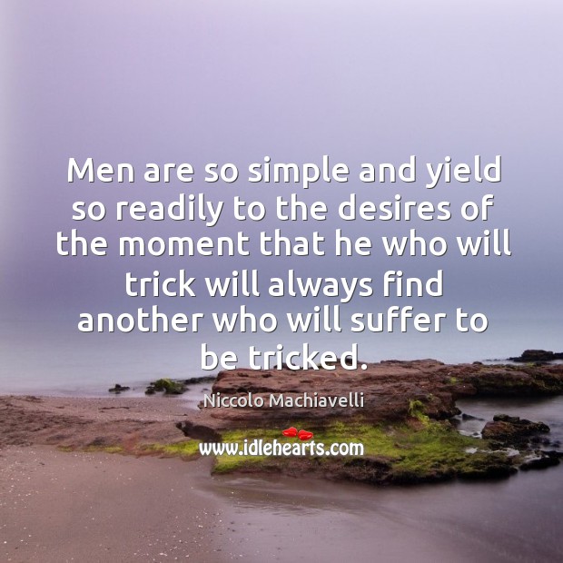 Men are so simple and yield so readily to the desires of the moment that Niccolo Machiavelli Picture Quote