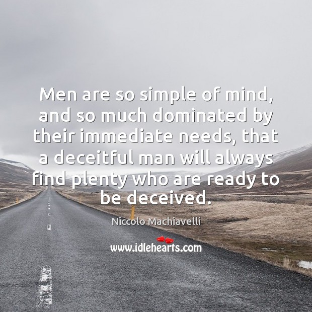 Men are so simple of mind, and so much dominated by their Niccolo Machiavelli Picture Quote