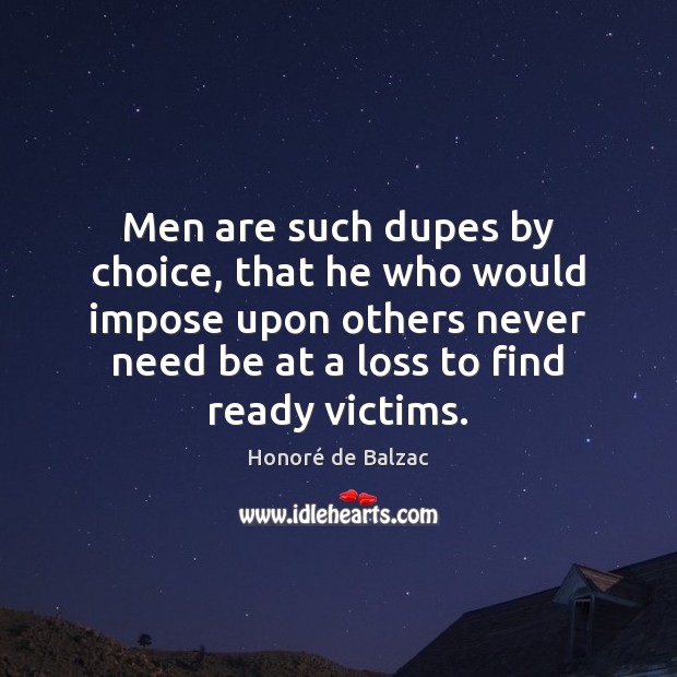 Men are such dupes by choice, that he who would impose upon Image