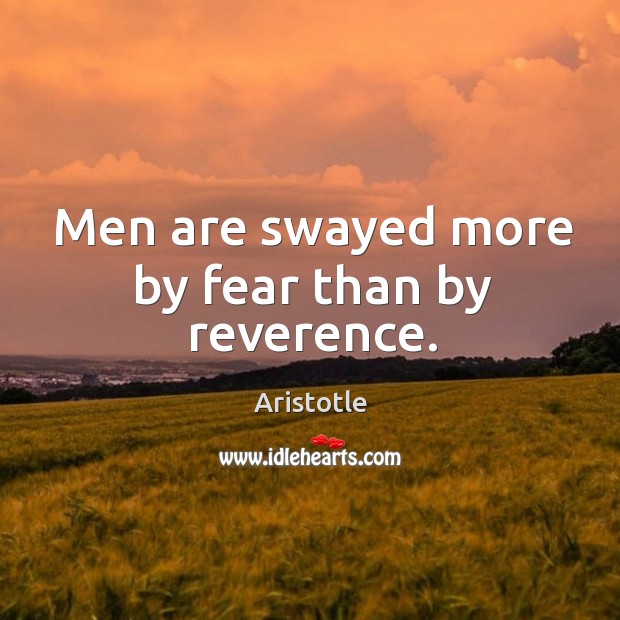 Men are swayed more by fear than by reverence. Aristotle Picture Quote