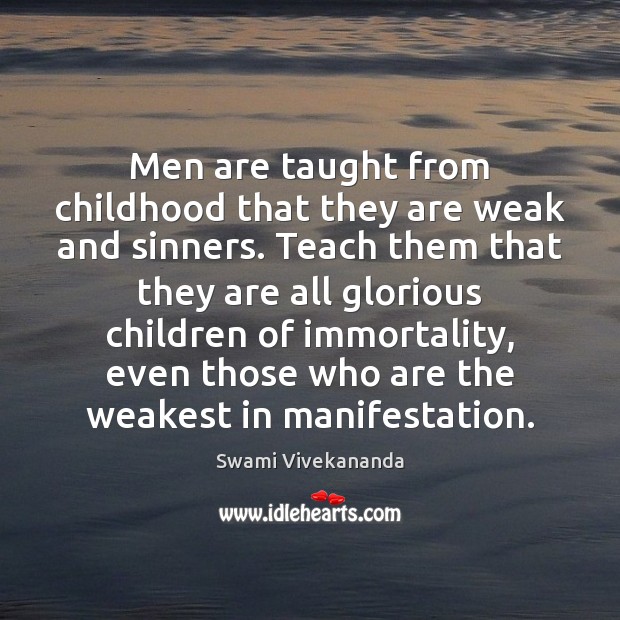 Men are taught from childhood that they are weak and sinners. Teach Swami Vivekananda Picture Quote