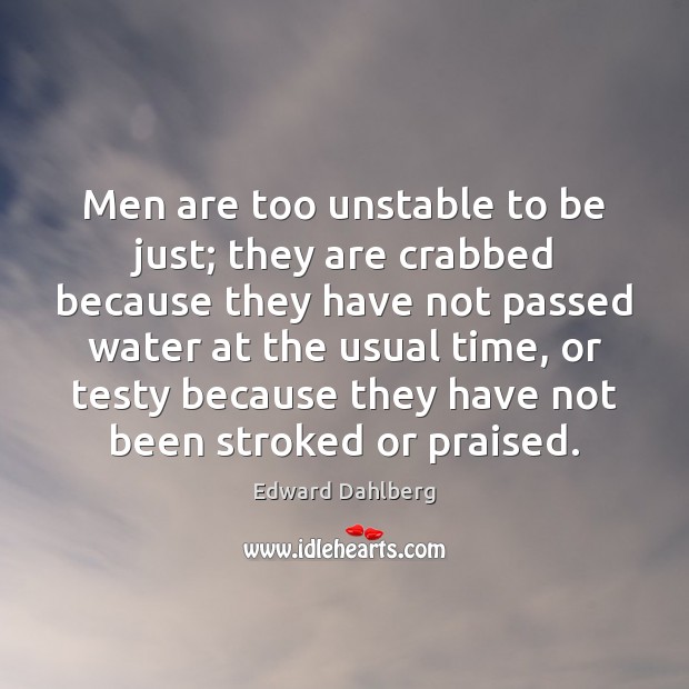 Men are too unstable to be just; they are crabbed because they Image