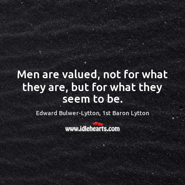 Men are valued, not for what they are, but for what they seem to be. Image