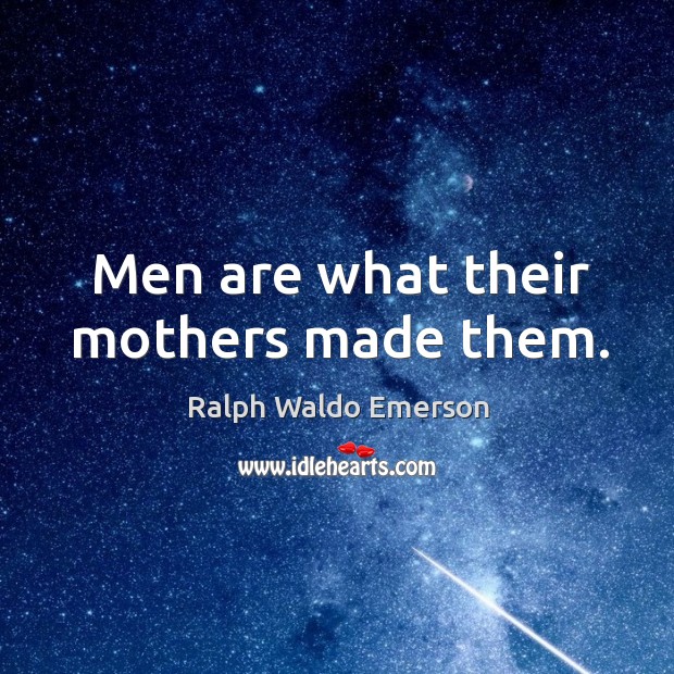 Men are what their mothers made them. Ralph Waldo Emerson Picture Quote