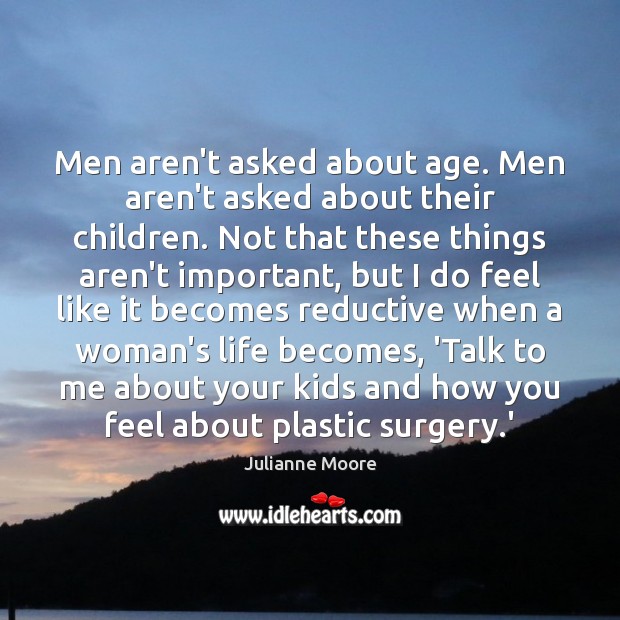 Men aren’t asked about age. Men aren’t asked about their children. Not Julianne Moore Picture Quote