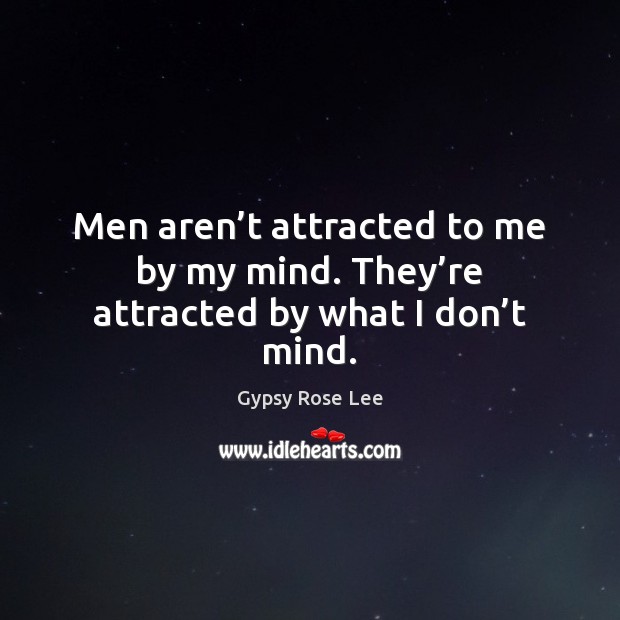 Men aren’t attracted to me by my mind. They’re attracted by what I don’t mind. Gypsy Rose Lee Picture Quote