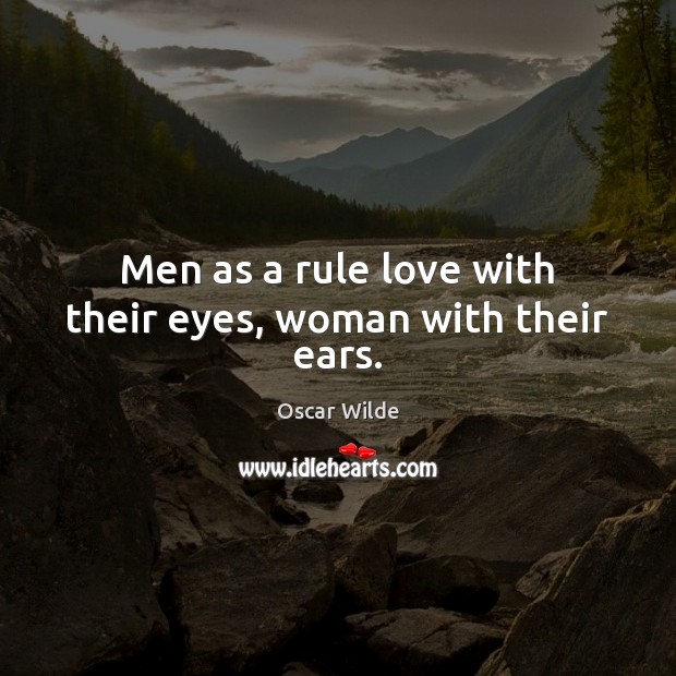 Men as a rule love with their eyes, woman with their ears. Oscar Wilde Picture Quote