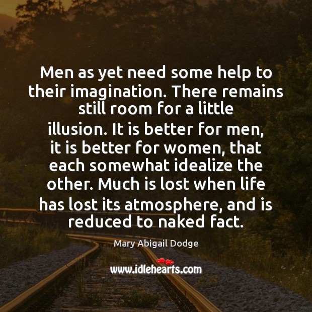 Men as yet need some help to their imagination. There remains still Mary Abigail Dodge Picture Quote