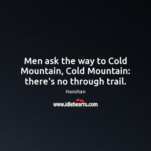Men ask the way to Cold Mountain, Cold Mountain: there’s no through trail. Hanshan Picture Quote